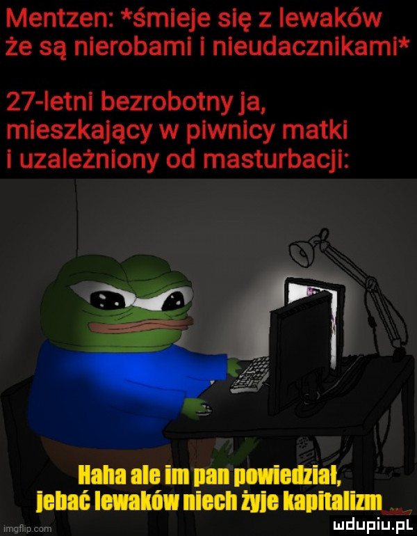 mentzen śmieje się z iewaków że są nlerobaml i nleudacznlkaml    ietnl bezrobotnyja mieszkający w plwnlcy matul i uzależniony od masturbacji mqoam