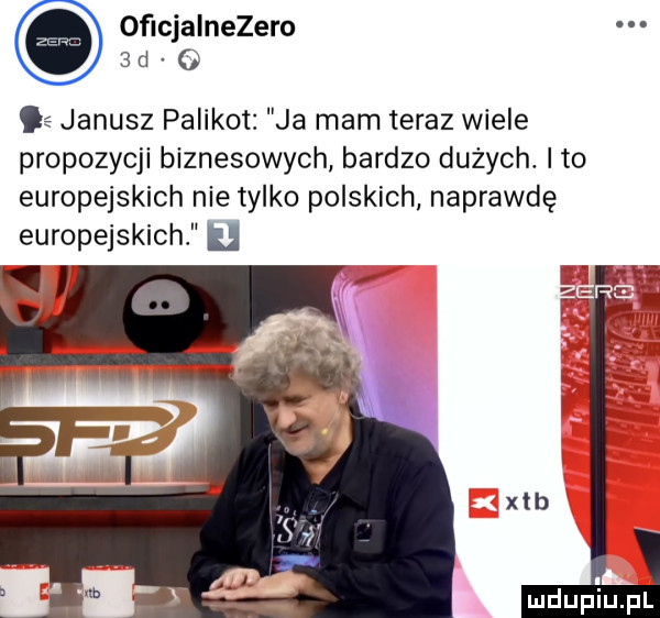 oficjalnezero  d o janusz palikot ja mam teraz wiele propozycji biznesowych bardzo dużych. ito europejskich nie tylko polskich naprawdę europejskich w ii xłb mdupliupl