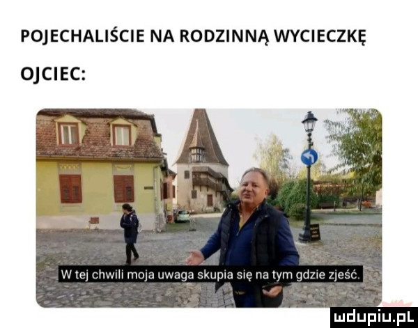 pojechaliście na rodzinną wycieczkę ojciec