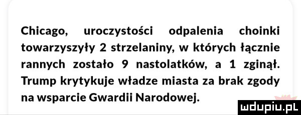 chicago uroczystości odpaienla choinki towarzyszyły   strzelaniny w których łącznie rannych zostało   nastolatków a   zginął. trump krytykuje władze miasta za brak zgody na wsparcie gwardii narodowej