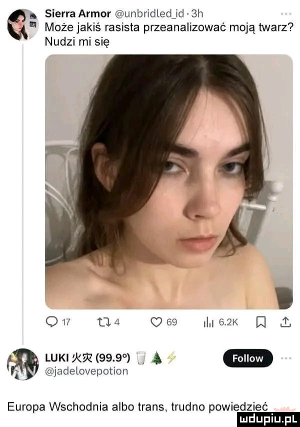 u może jakiś rasista przeanalizować moją twarz a. sierra armor unbridledjd  h nudzi mi się ow          i i    i. a lukixmeae u a i jadeiovepotion europa wschodnia albo trans trudno powiedzieć