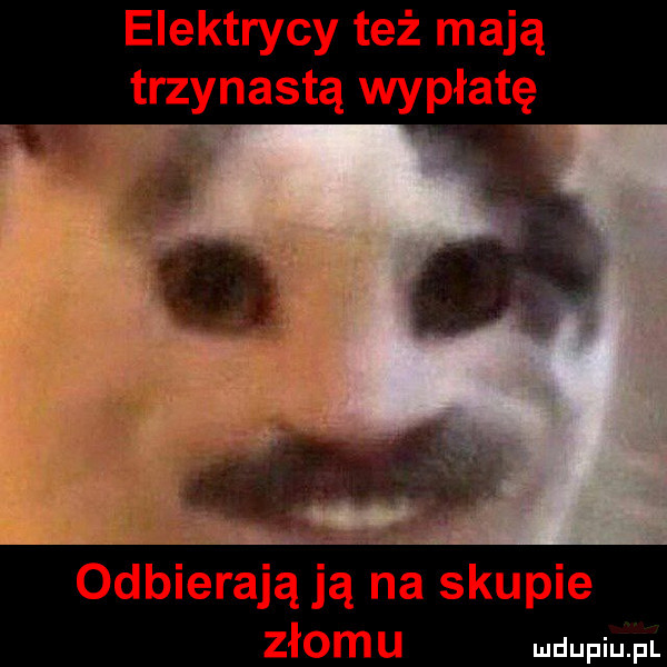 elektrycy też mają trzynastą wypłatę odbierają ją na skupie złomu
