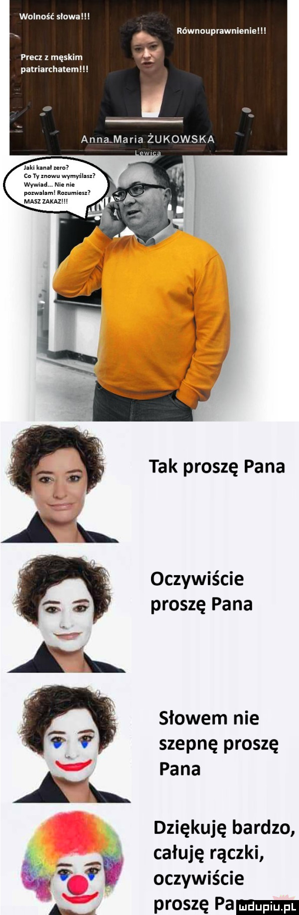 wolność słowa. równouprawnienie precz z męskim patriarchatem annamaria żukowska oczywiście proszę pana słowem nie szepnę proszę pana dziękuję bardzo a całuję rączki      f oczywiście. proszę pa