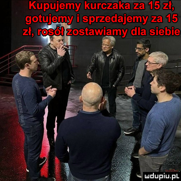 kupujemy kurczilifza    zł gotujemy i sprzedajemy za    zł rosół zostawiamy dla siebie