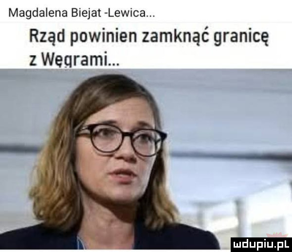 magdalena bielat lewica. rząd powinien zamknąć granicę z węgrami. ludu iu. l