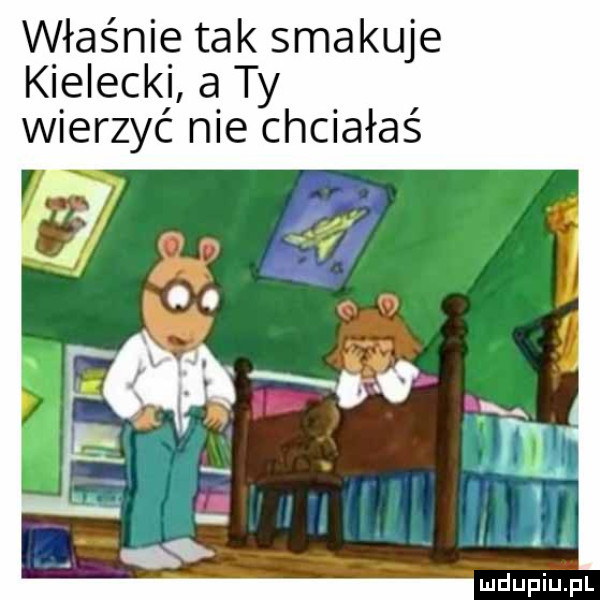 właśnie tak smakuje kielecki a ty wierzyć nie chciałaś