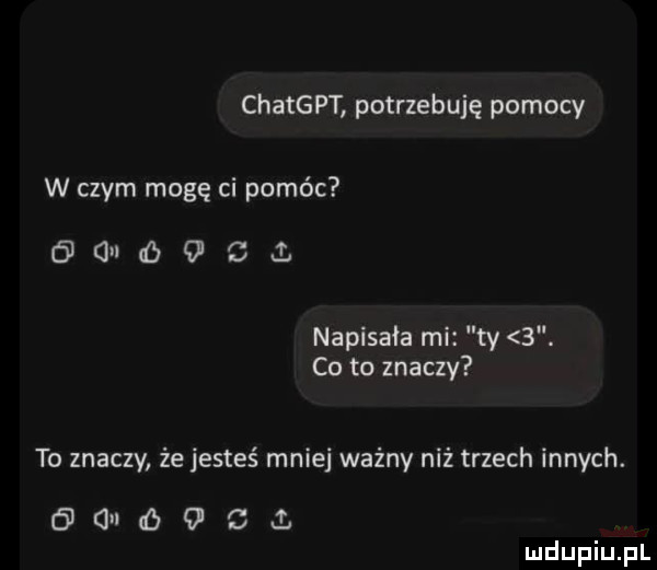 chatgpt potrzebuję pomocy w czym mogę ci pomóc granola  . napisała mi ty  . co to znaczy to znaczy że jesteś mniej ważny niż trzech innych.    o   o c i