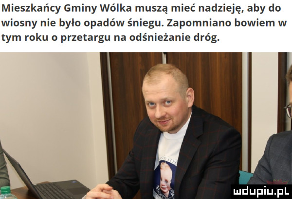 mieszkań y gminy wólka muszą mieć nadzieję aby do wiosny nie było npadów śnie u. zapomniana bowiem w tym roku o przetargu na odśnieżanie dróg