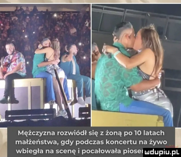 l mężczyzna rozwiódł się z żoną po    latach małżeństwa gdy podczas koncertu na żywo wbiegła na scenę i pocałowała pioselmdupiu pl