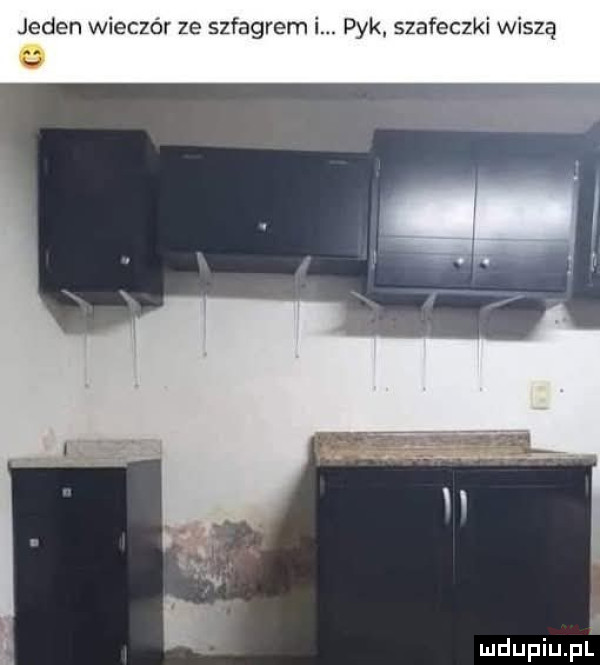 jeden wieczór ze szwagrem i. pyk szafeczki wiszą r. mdupiupl