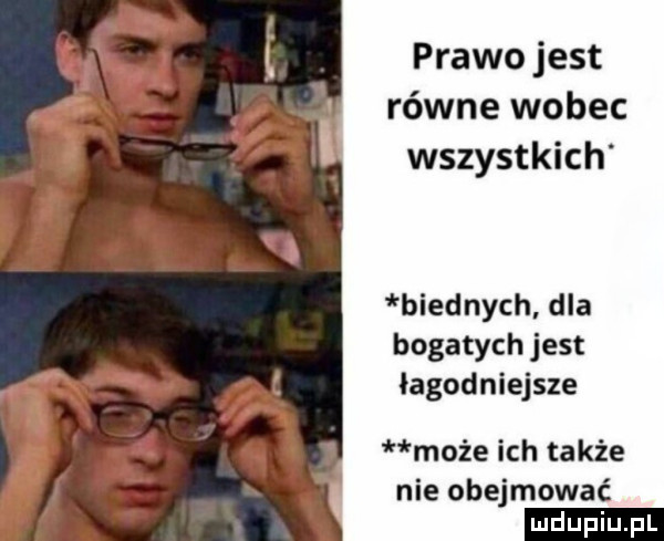 prawo jest równe wobec wszystkich biednych dla bogatych jest łagodniejsze może ich także nie obejmować