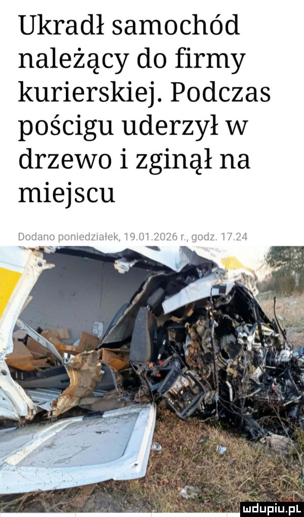 ukradł samochód należący do firmy kurierskiej. podczas pościgu uderzył w drzewo i zginął na miejscu dodanopo hoi mlek   m n    qotl        i