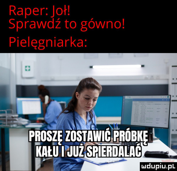 raper joł sprawdź to gówno pielęgniarka
