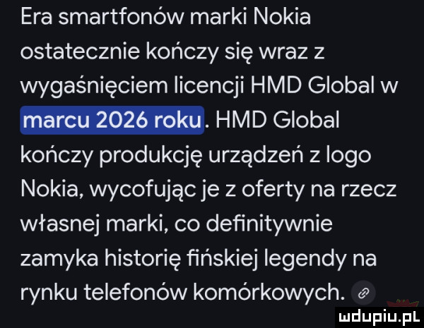 era smartfonów marki nokia ostatecznie kończy się wraz   wygaśnięciem licencji hdd globul w. hdd globul kończy produkcję urządzeń z logo nokia wycofując je z oferty na rzecz własnej marki co definitywnie zamyka historię fińskiej legendy na rynku telefonów komórkowych