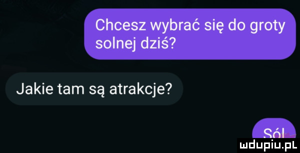 chcesz wybrać się do groty solnej dziś jakie tam są atrakcje sal mduplu pl