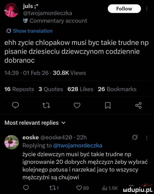 w twojamordeczka e commentary account o show translation ech zycie chlopakow musi byc takie trudne np pisanie dziesieciu dziewczynom codziennie dobranoc          feb        k views    reposis   quotes     limes    bookmarks o fl c d aś most relevant replies v eoske eoske      h   replying to twojamordeczka życie dziewczyn musi być takie trudne np ignorowanie    dobrych mężczyzn żeby wybrać kolejnego patusa i narzekaćjacy to wszyscy mężczyźni są chujowi o mi     l i  r mcmpiuźpl