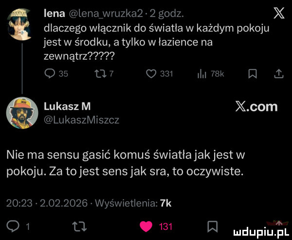dlaczego włącznik do światła w każdym pokoju jest w środku a tylko w łazience na zewnątrz              mm el lena lenafwruzkaż q godz. x lukasz m x com lukaszmiszcz nie ma sensu gasić komuś światłajakjest w pokoju. za tojest sensjak sra to oczywiste.                 wyświetlenia  k o tl.     in mdupqul