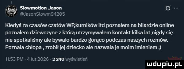 sbnnmlionjasou g jasons.      kiedyś za czasów uatéw wekumików ind poznałem na bilardzie online poznałem dziewczyne z którą uu zymywaiem kumak kilka lat nigdy się nie spotkaliśmy ale bymlo barczu gurąoo podras naszych rozmów. poznała chłopa zrobiljej dziecko ale nazwala je moim imieniem      pm athozbvzzw