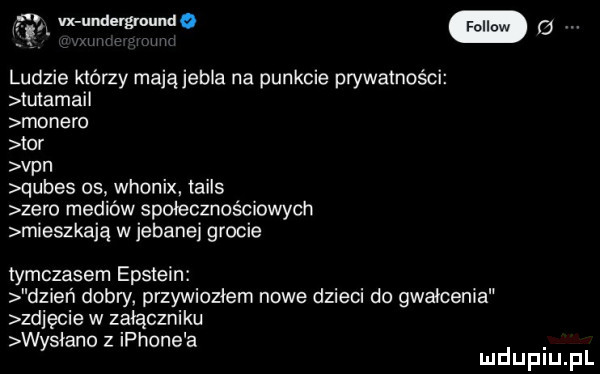 n vx undergmunde ludzie którzy mają jubla na punkcie prywatności tu abai monero  or van qubes os. whonix tails zero mediów społecznościowym mieszkają w jebanej grocie tymczasem epstein dzień dolly przywiozłem nowe dzieci do gwałcenie zdjęcie w załączniku wysiano z iphone a mduplu pl