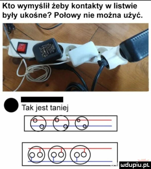 kto wymyślił żeby kontakty w listwie były ukośne połowy nie można użyć. ludu iu. l