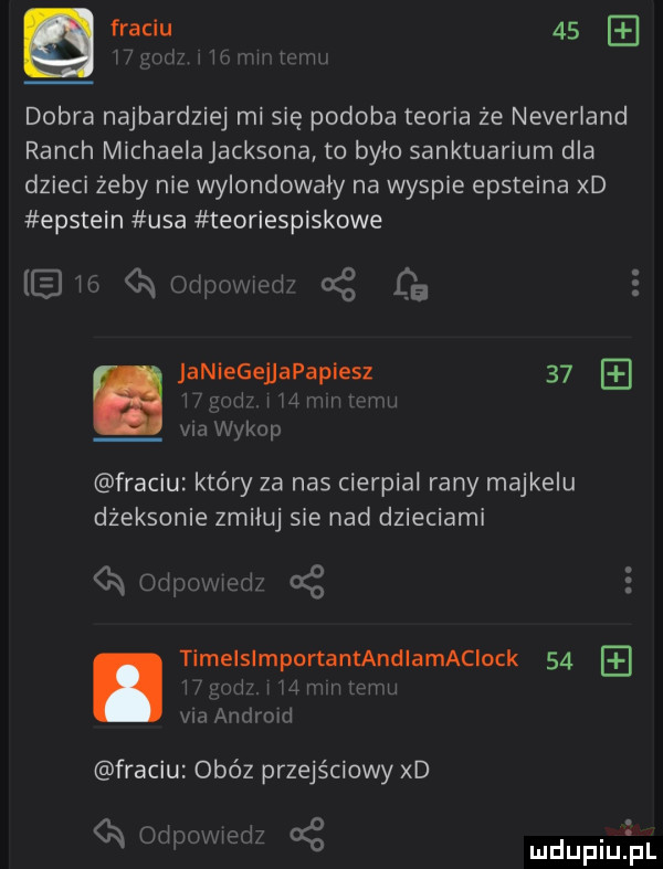 franiu    nuci i w mm dobra najbardziej misię podoba teoria że neverland ranch michaelajacksona to było sanktuarium dla dzieci żeby nie wylondowaiy na wyspie epsteina xd epstein usa teoriespiskowe i w h odpowmd kg cb aniegejjapapiesz    viawykop franiu który za nas cierpial rany majkelu dżeksonie zmiłuj sie nad dzieciaci odpowwd kg. timelsimportantandiamaclock    i qwi  pwvv autl vba android franiu obóz przejściowy xd a udeowiedz kg mdupiuij