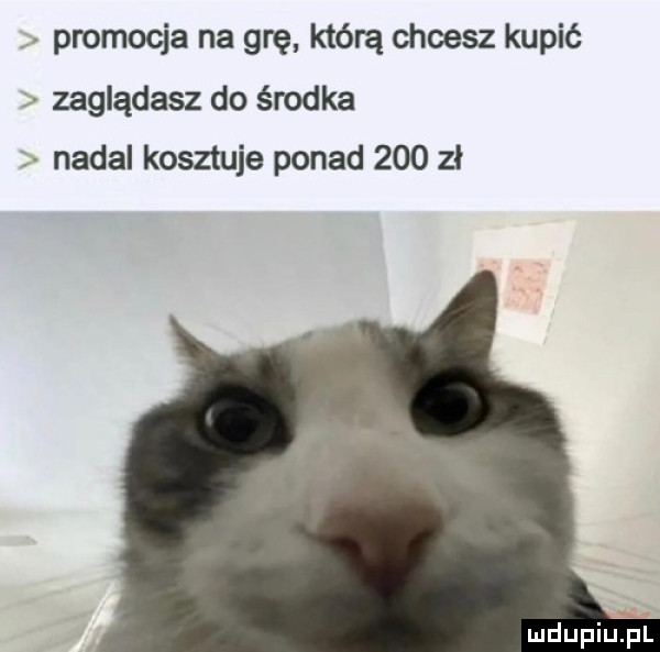 promocja na grę którą chcesz kupić zaglądasz do środka nadal kosztuje ponad     zł