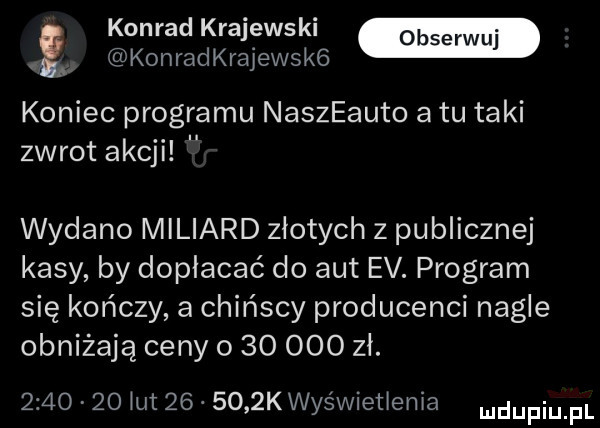 konrad krajewski konradkrajewsk  koniec programu naszeauto a tu taki zwrot akcji wydano miliard złotych z publicznej kasy by dopłacać do aut ev. program się kończy a chińscy producenci nagle obniżają ceny          zł.        ut       kwyświet elia