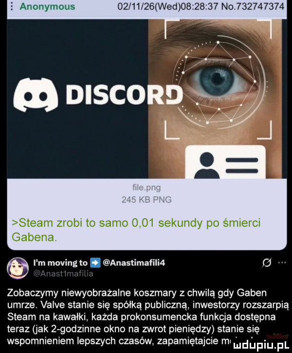 anonymous          wed          no           discor steam zrobi to samo      sekundy po śmierci galena. i m moving to. anaslimafilia o zobaczymy niewyobrażalne koszmary z chwilą gdy guben umrze valve stanie się spółką publiczną. inwestorzy rozszarpia steam na kawalki każda prokonsumencka funkcja dostępna teraz jak   godzinne okno na zwrot pieniędzy stanie się wspomnieniem lepszych czasów zapamiętajcie mi ludupiu f