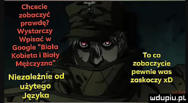 chcecie zobaczyć prawdę wystarczy wpisać w. i google biała ę v na v ta co x zobaczycie pewnie was zaskoczy xd kobietu i biały mężczyzna niezależnie od użytemu języlfn