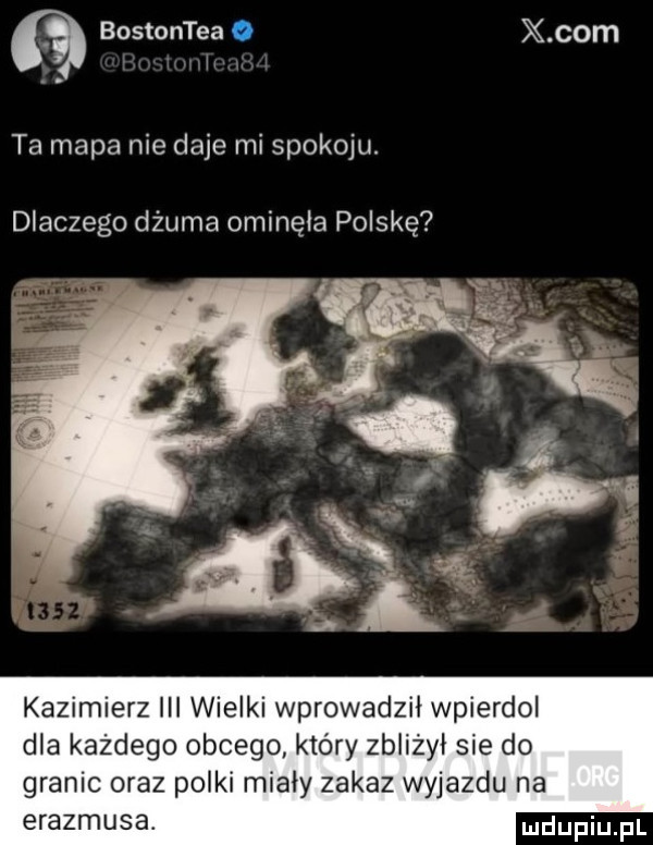 a bostontea o x-om l ta mapa nie daje mi spokoju. dlaczego dżuma ominęła polskę kazimierz iii wielki wprowadził wpierdol dla każdego obcego który zbliżył sie do granic oraz polki mialy zakaz wyjazdu na erasmusa. dupqul