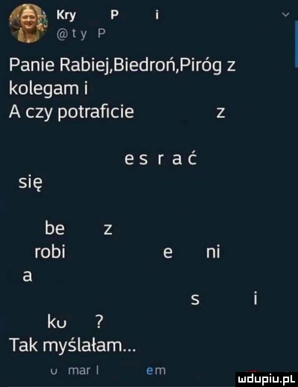 kry p i v ty p panie rabiej biedroń piróg z kolegom i a czy potraﬁcie z esrać się robi e ni ku tak myślałam. u marl em mduplu pl