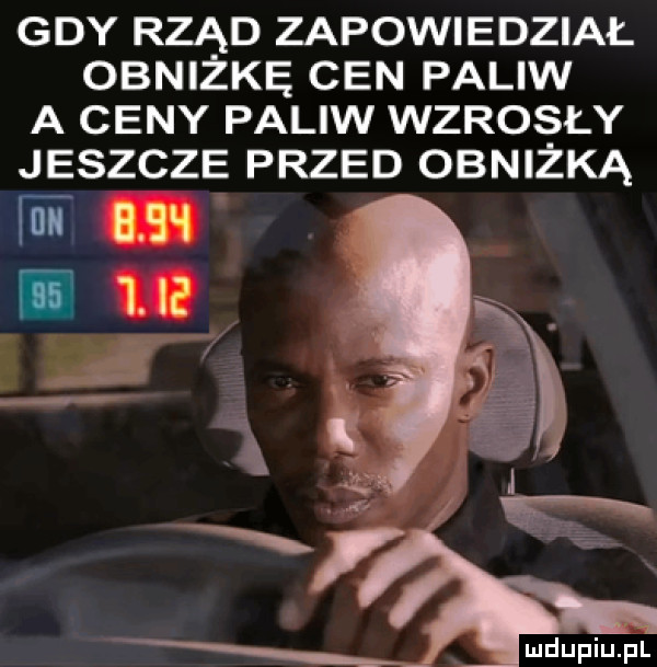 gdy rząd zapowiedział obniżkę cen paliw a ceny paliw wzrosły jeszcze przed obniżką