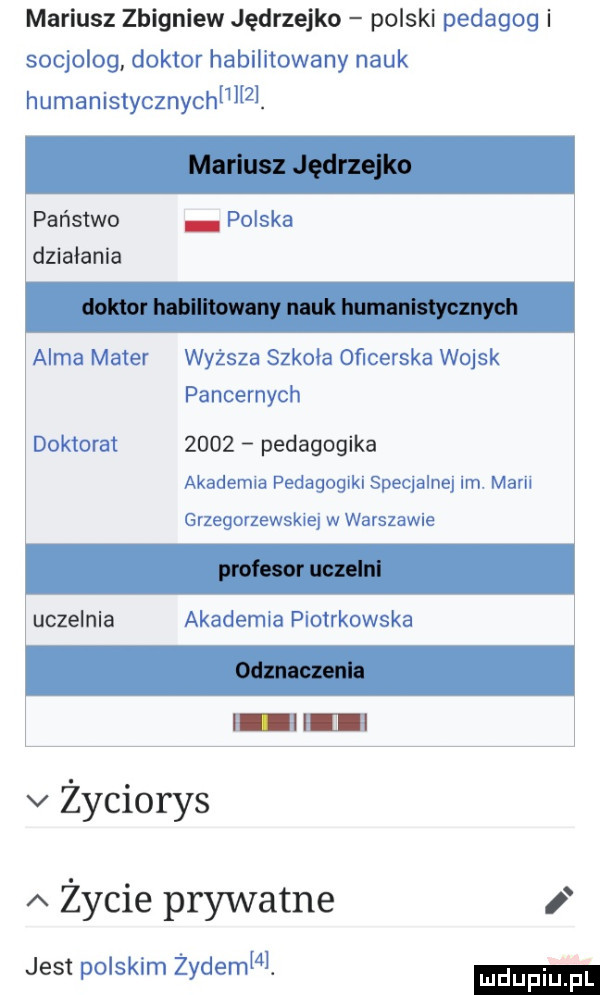 mariusz zbigniew jędrzejko polski pedagog i socjolog doktor habilitowany nauk humanistycznychmlzl. państwo dzialania alma meter doktorat uczelnia polska wyższa szkola oficerska wojsk pancernych      pedagogika akademia pedagogiki specjalnej im. marii grzegorzewskiej w warszawie akademia piotrkowska v życiorys a życie prywatne i jest polskim żydemw
