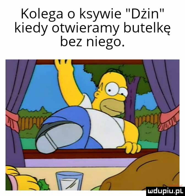 kolega o ksywie dżin kiedy otwieramy butelkę bez niego