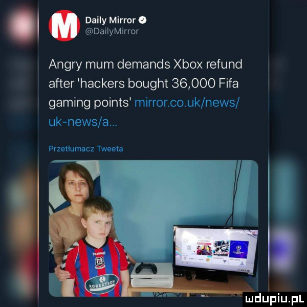 dainy mirror o daxlyerror ankry mam demands xbox refund after hackers bought        fifa gaming points mirror co uk news uk news a. przetłumacz tweet