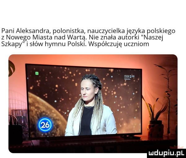 pani a eksandra polonistka nauczycielka jęzł ka obskiego z nowego miasta nad wartą. nie znała autor i aszej szkapy i słów hymnu polski. współczuję uczniom
