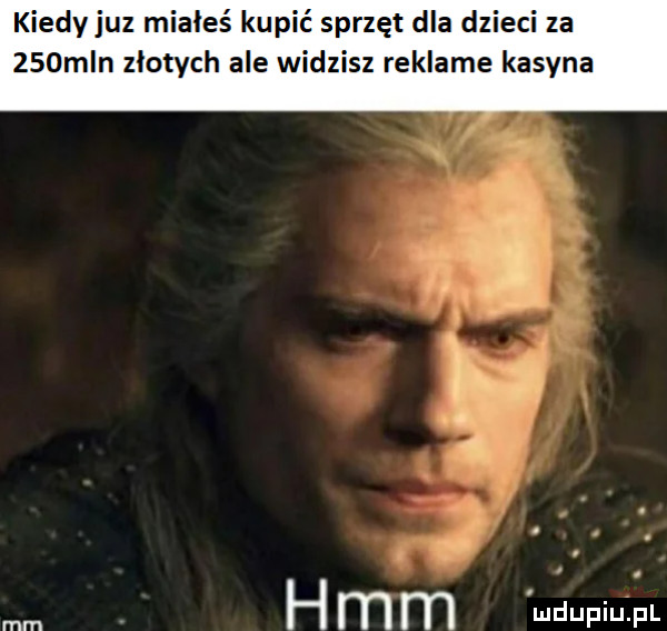 kiedyjuz miałeś kupić sprzęt dla dzieci za    mln złotych ale widzisz reklame kasyna hmm wdupiu pl