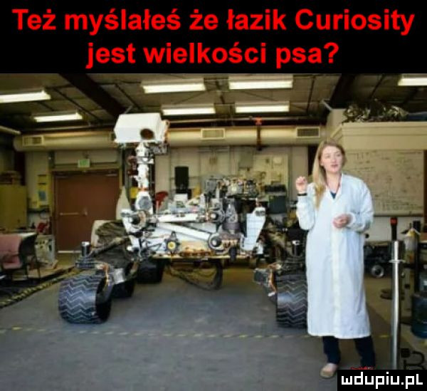 też myślałeś że łazik curiosity jest wielkości psa