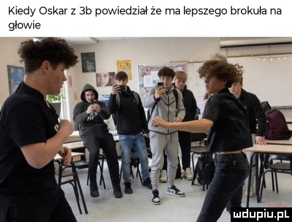 kiedy oskar z  b powiedział że ma lepszego brokule na głowie