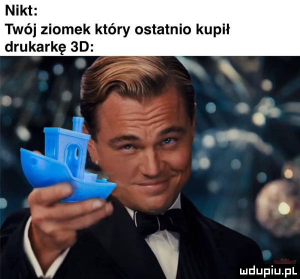 nikt twój ziomek który ostatnio kupił drukarkę  d