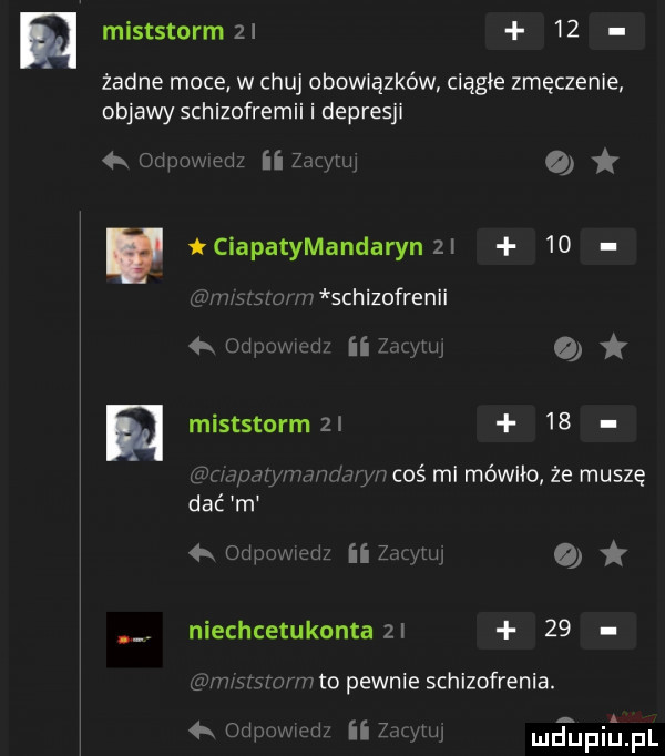 miststormzl    żadne moce w chuj obowiązków ciągłe zmęczenie objawy schizofrenii i depresji edama lam o tciapatymandaryn      schizofrenii     ii     miststorm      injuan mmalwy coś mi mówiło że muszę dać m     e ii z o niechcecukanta      glmammrm to pewnie schizofrenia.  . on ii zbm md upiﬁpl