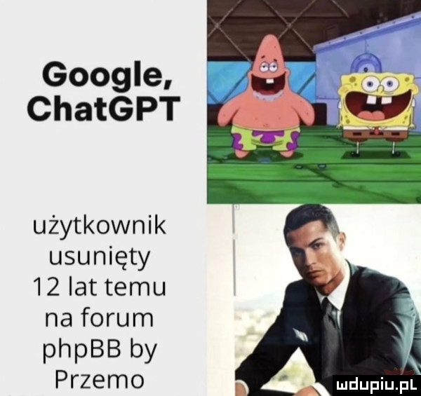 google. chatgpt użytkownik usunięty    lat temu na forum phpbb by przemo