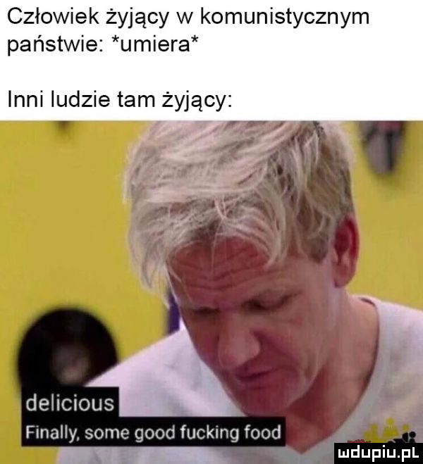 człowiek żyjący w komunistycznym państwie umiera inni ludzie tam żyjący flnahy some geod fucking fond wdaniu pl