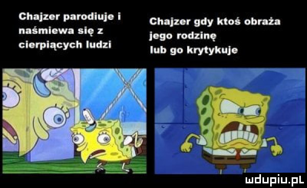 ghąizer parodluie i chill r gdy ktoś obraża naśmiewa się ci mnących ludzl ingo rodzinę lub go krytykuj. i nn u iu l