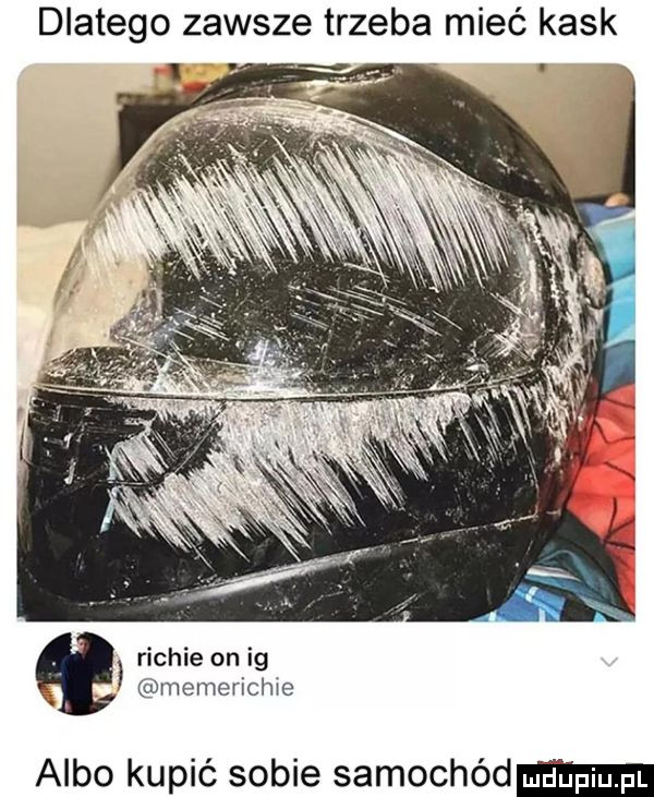 dlatego zawsze trzeba mieć kask richie on ig. memerichie albo kupić sobie samochód