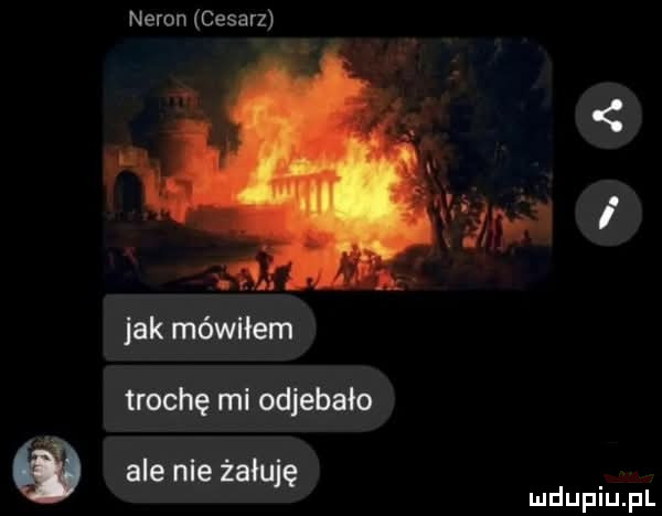 neron cesarz a jak mówiłem trochę mi odjebało ale nie żałuję udupiu f