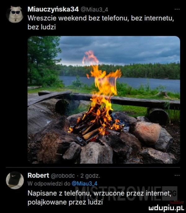 miarczyńska   m au  a wreszcie weekend bez telefonu bez internetu bez ludzi rober zonodc z godz j w ocpowedzw no miau    napisane z telefonu wrzucone przez internet polajkowane przez ludzi mduplu pl