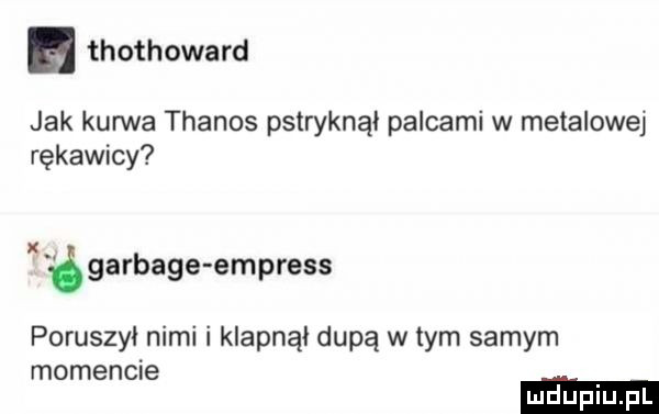 thothoward jak kurwa thanos pstryknął palcami w metalowej rękawicy garbate express poruszył nimi i klapnął dupą wtem samym momencie mduplu pl