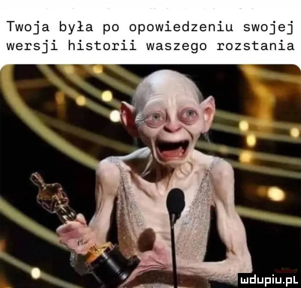 twoja była po opowiedzeniu swojej wersji historii waszego rozstania