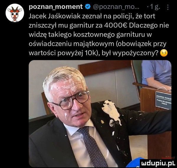 poznan moment o poznanfmo.   g jacek jaśkowiak zeznał na policji ze tort zniszczył mu garnitur za      dlaczego nie widzę takiego kosztownego garnituru w oświadczeniu majątkowym obowiązek przy wartości powyżej   k był wypożyczony
